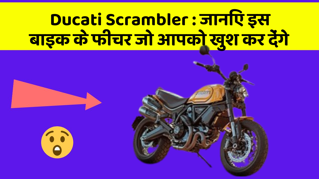 Ducati Scrambler: जानिए इस बाइक के फीचर जो आपको खुश कर देंगे
