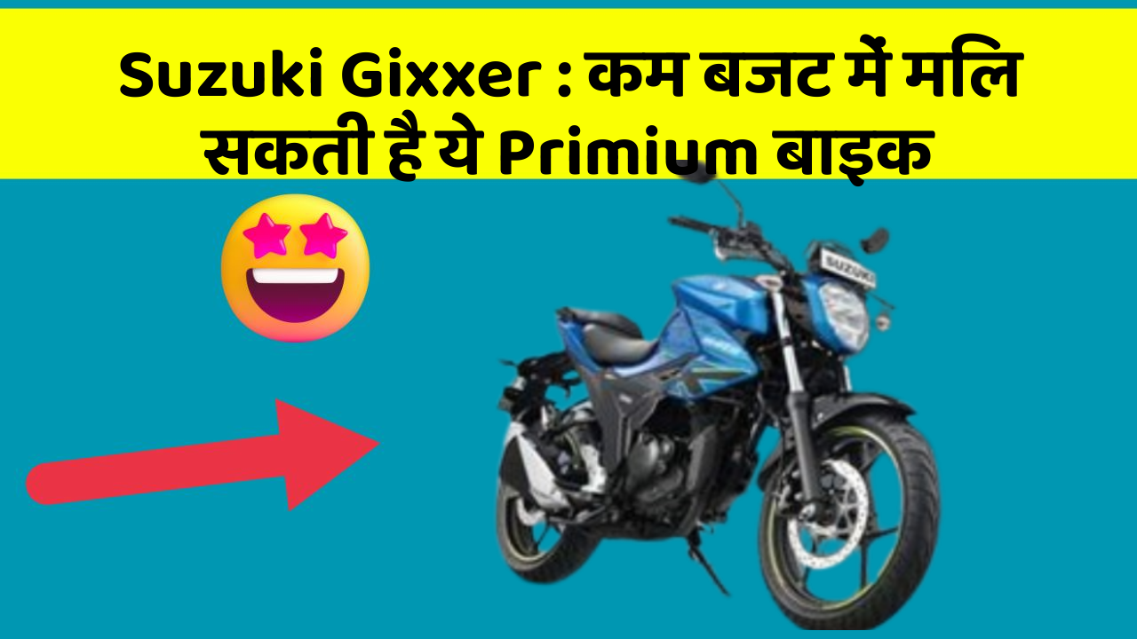 Suzuki Gixxer : कम बजट में मिल सकती है ये Primium बाइक