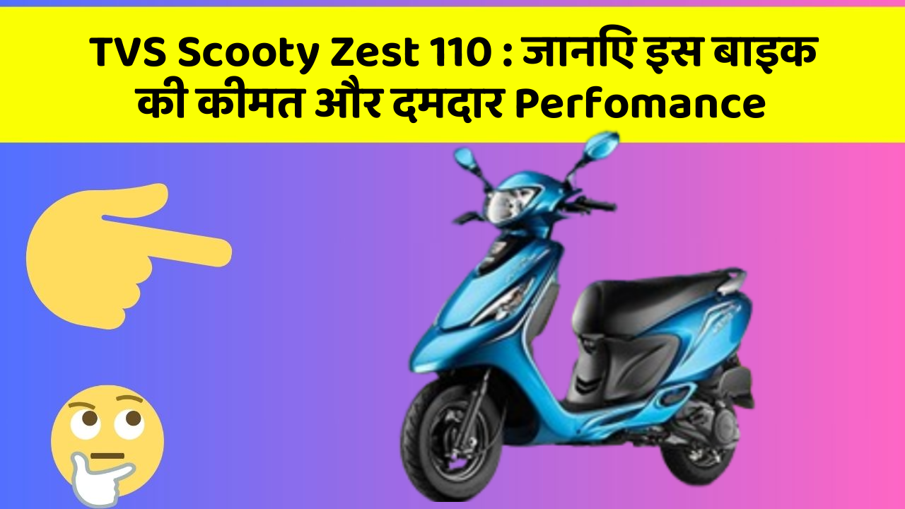 TVS Scooty Zest 110: जानिए इस बाइक की कीमत और दमदार Perfomance