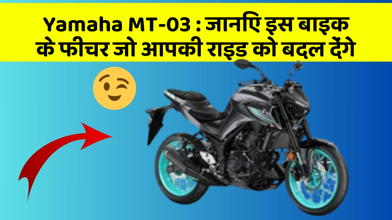 Yamaha MT-03: जानिए इस बाइक के फीचर जो आपकी राइड को बदल देंगे