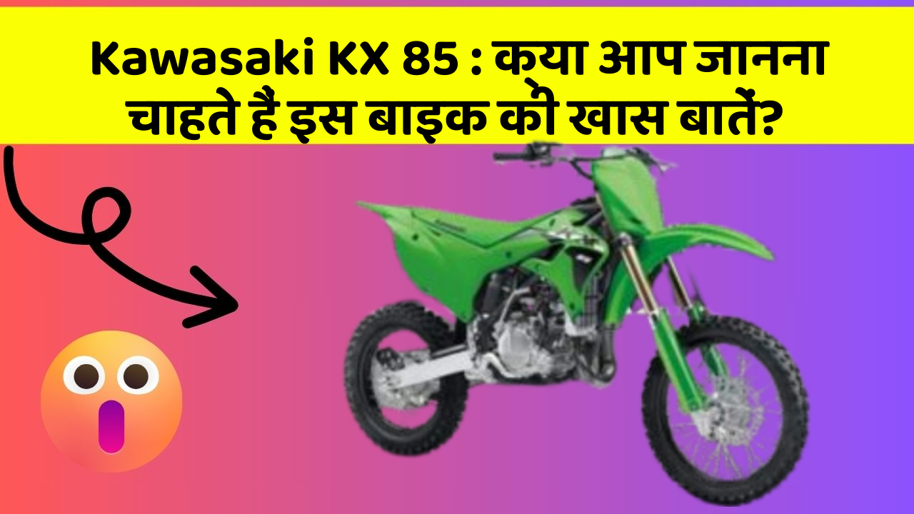Kawasaki KX 85 : क्या आप जानना चाहते हैं इस बाइक की खास बातें?