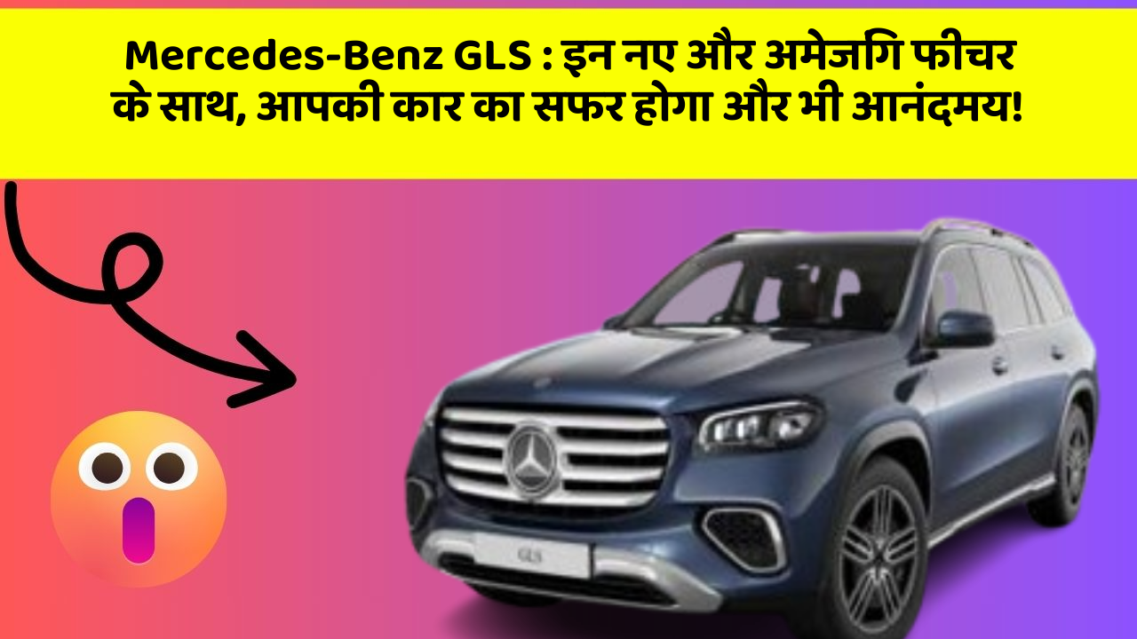 Mercedes-Benz GLS: इन नए और अमेजिंग फीचर के साथ, आपकी कार का सफर होगा और भी आनंदमय!