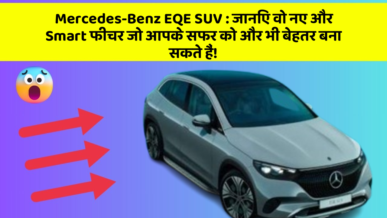 Mercedes-Benz EQE SUV : जानिए वो नए और Smart फीचर जो आपके सफर को और भी बेहतर बना सकते हैं!