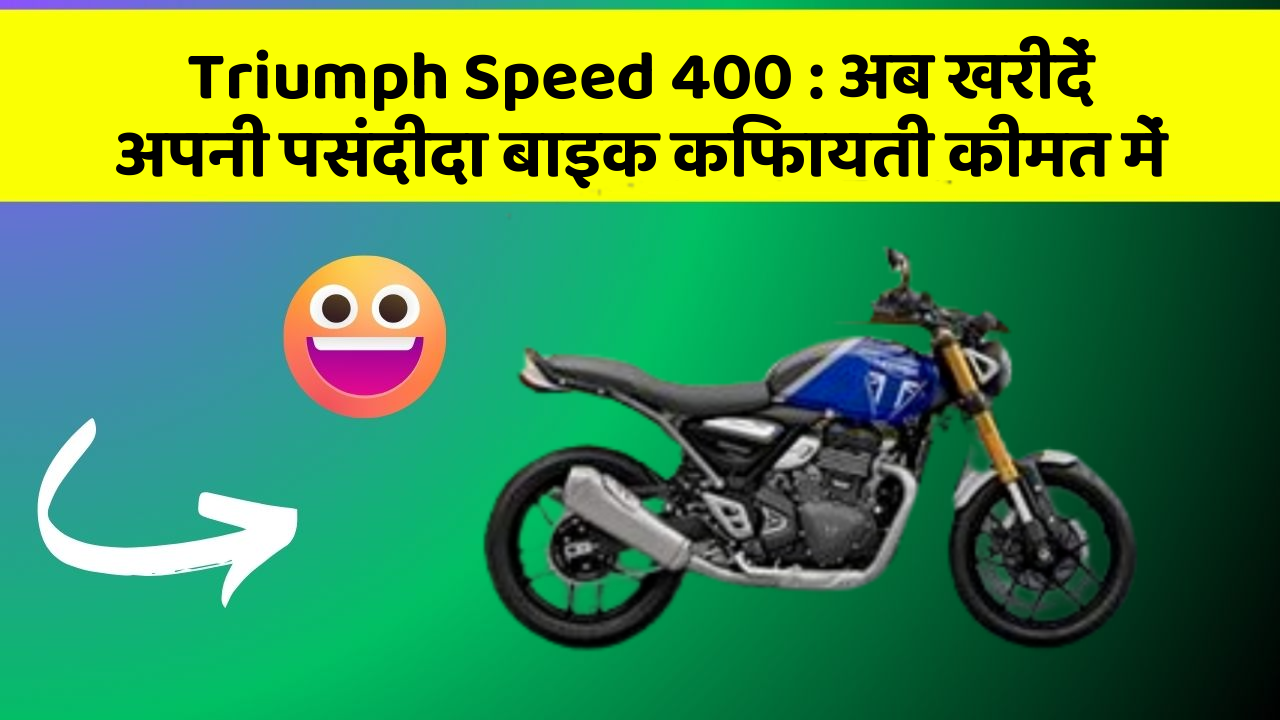 Triumph Speed 400 : अब खरीदें अपनी पसंदीदा बाइक किफायती कीमत में