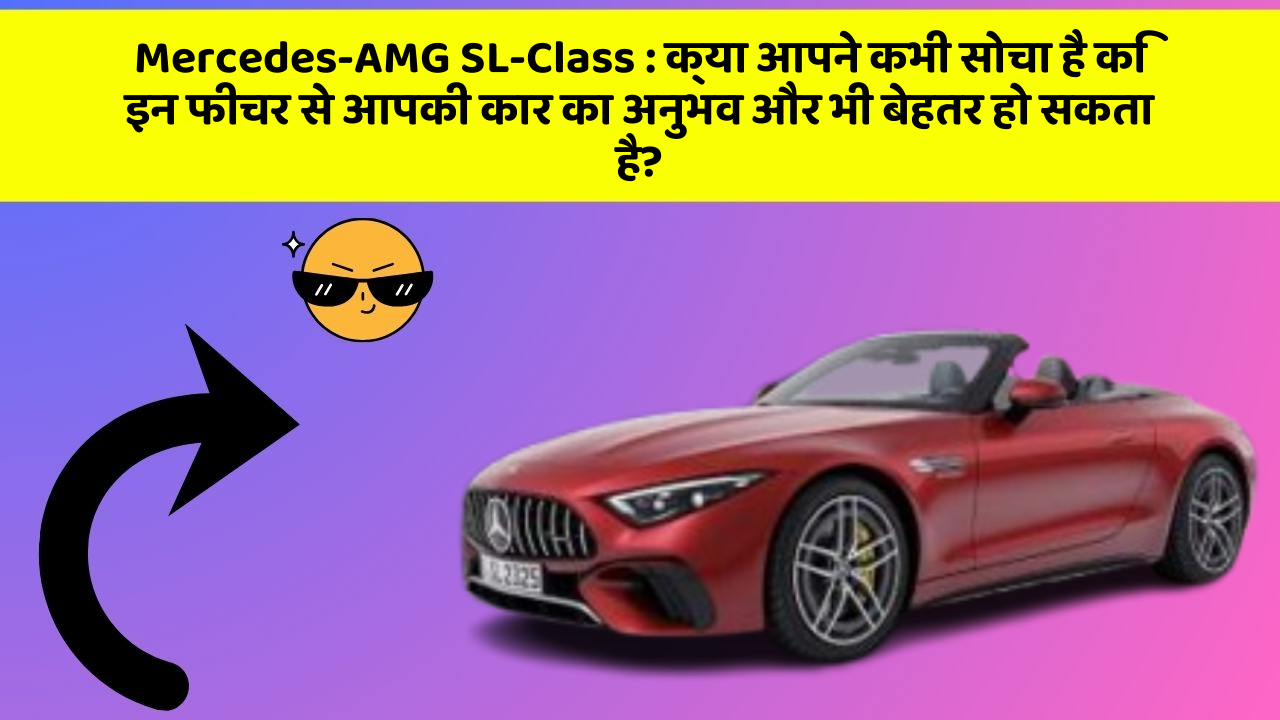 Mercedes-AMG SL-Class : क्या आपने कभी सोचा है कि इन फीचर से आपकी कार का अनुभव और भी बेहतर हो सकता है?