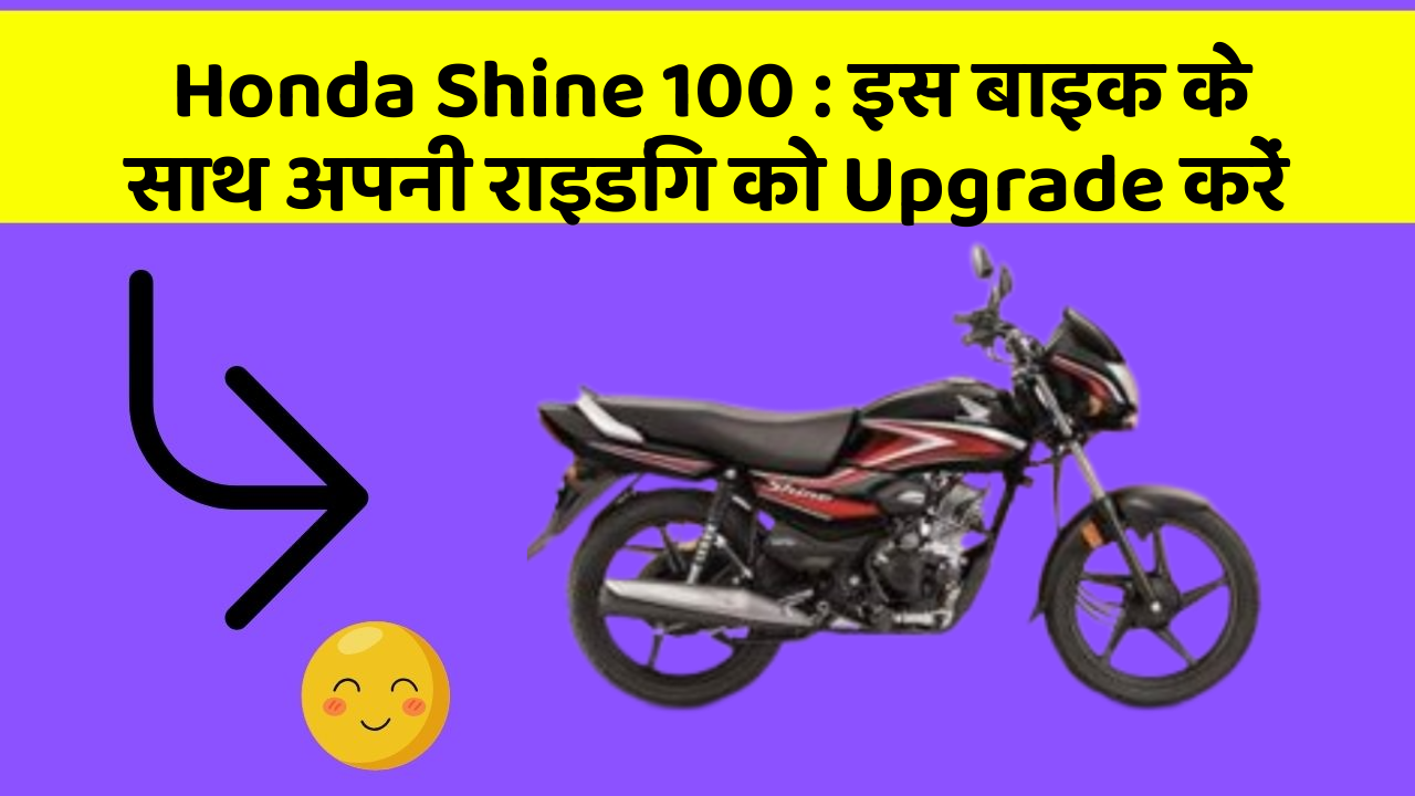 Honda Shine 100: इस बाइक के साथ अपनी राइडिंग को Upgrade करें