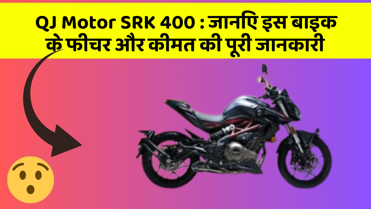 QJ Motor SRK 400: जानिए इस बाइक के फीचर और कीमत की पूरी जानकारी